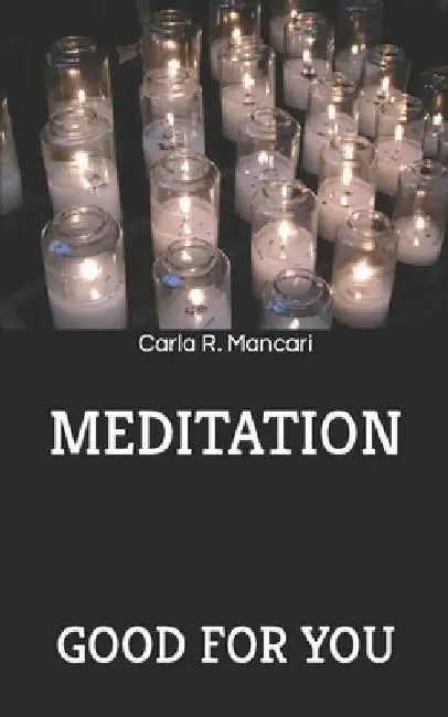 Meditation: Good for You by Carla R. Mancari
