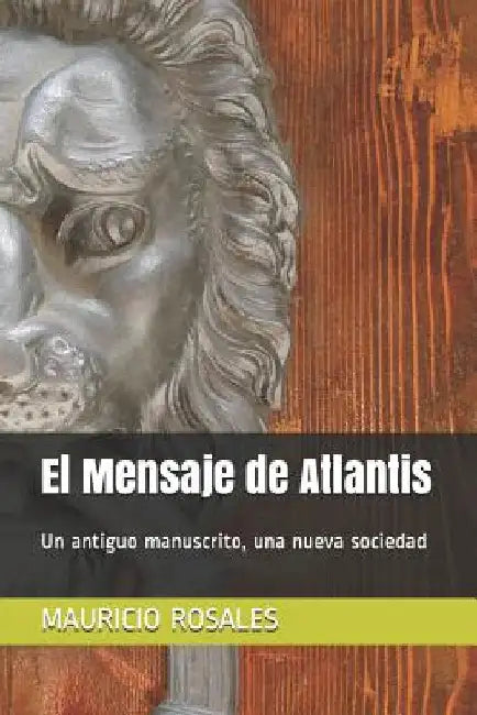 El Mensaje de Atlantis: Un Antiguo Manuscrito, Una Nueva Sociedad by Rosales, Mauricio Francisco