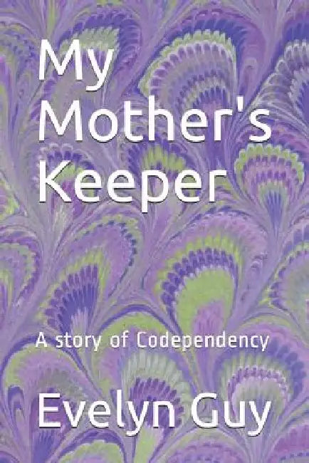 My Mother's Keeper: A story of Codependency by Evelyn Guy