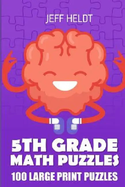 5th Grade Math Puzzles: Tents Puzzles - 100 Large Print Puzzles by Jeff Heldt
