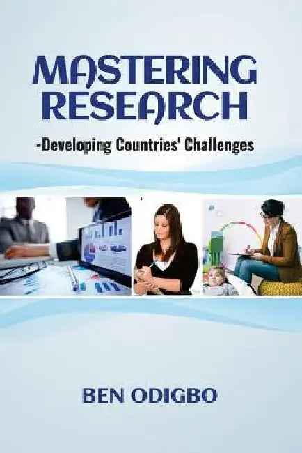 Mastering Research: -Developing Countries' Challenges by Ben Odigbo