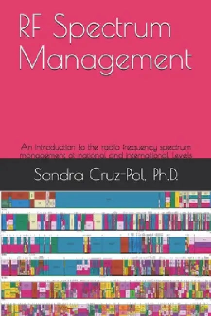 RF Spectrum Management: An introduction to the Radio Frequency Spectrum Management at National and International Levels by Sandra Cruz-Pol