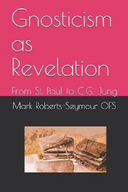 Gnosticism as Revelation: From St. Paul to C.G. Jung by Mark Roberts-Seymour Ofs