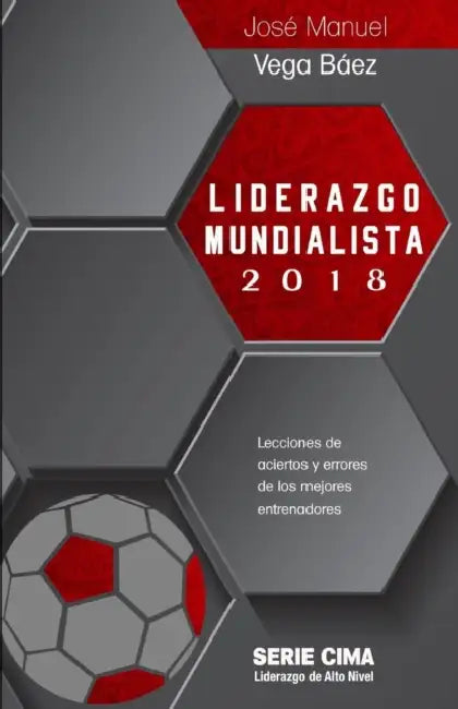 Liderazgo Mundialista 2018: lecciones de aciertos y errores de los mejores entrenadores by José Manuel Vega Báez