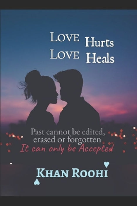 Love Hurts Love Heals: Journey of Love by Roohi Nadeem Ahmed Khan