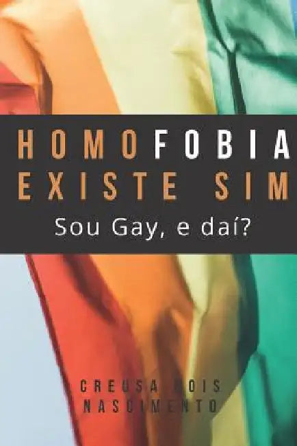 Homofobia Existe Sim. Sou Gay, E Daí? by Nascimento, Creusa Gois