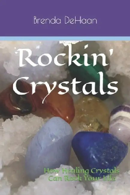 Rockin' Crystals: How Healing Crystals Can Rock Your Life by Brenda DeHaan