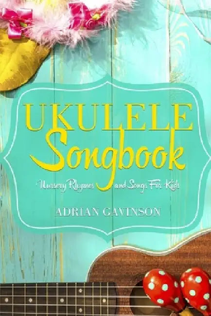 Ukulele Songbook: Nursery Rhymes and Songs For Kids by Adrian Gavinson