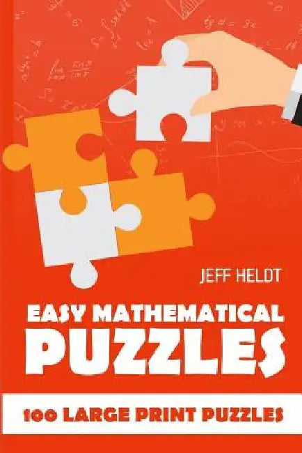 Easy Mathematical Puzzles: CalcuDoku Puzzles - 100 Large Print Puzzles by Jeff Heldt
