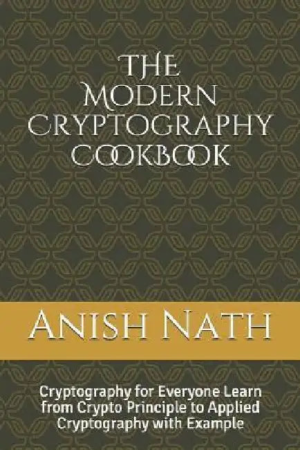 The Modern Cryptography Cookbook: Learn from Crypto Prinicple to Applied Cryptography with Example by Anish Nath