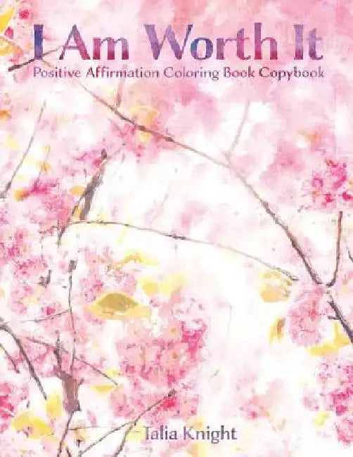 I Am Worth It: Positive Affirmation Coloring Book Copybook by Talia Knight