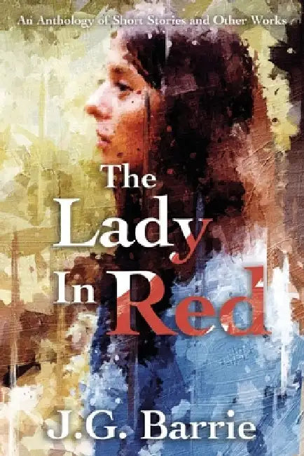 The Lady in Red: An Anthology of Short Stories and Other Works by J. G. Barrie