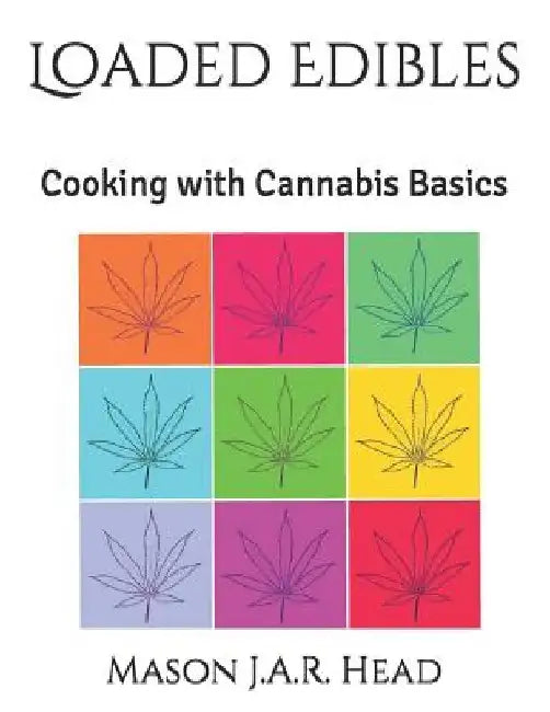 Loaded Edibles: Cooking with Cannabis Basics by Mason J. a. R. Head