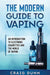 The Modern Guide to Vaping: An Introduction to Electronic Cigarettes and the World of Vaping. by Dunn, Craig