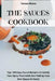 The Sauces Cookbook: Top 100 Easy Sauce Recipe's to Satisfy Your Spicy Food Addiction Making Your Own Sauce at Home by Teresa Moore
