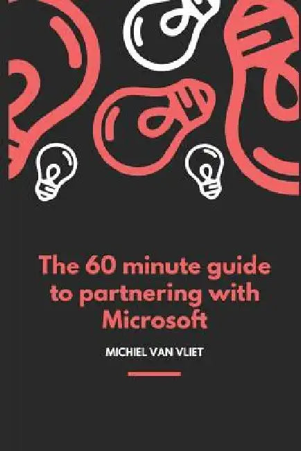 The 60 Minute Guide to Partnering with Microsoft by Michiel Van Vliet