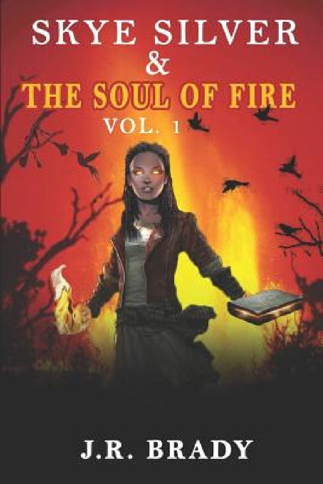 Skye Silver & the Soul of Fire Vol.1 by J. R. Brady