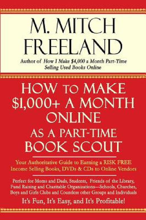How to Make $1,000+ a Month Online as a Part-Time Book Scout: Your Authoritative Guide to Earning a RISK FREE Income Selling Books, DVDs & CDs to Onli by M. Mitch Freeland