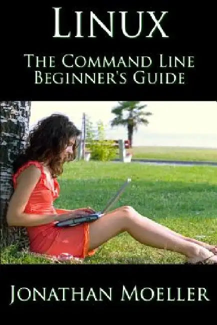 The Linux Command Line Beginner's Guide by Jonathan Moeller