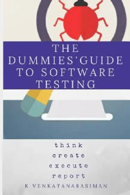 The Dummies' Guide to Software Testing by Venkatanarasiman K
