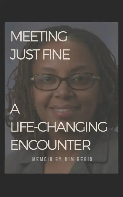 Meeting Just Fine: A Life-changing Encounter by Kim Regis