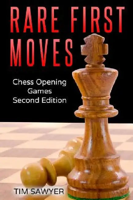 Rare First Moves: Chess Opening Games - Second Edition by Tim Sawyer