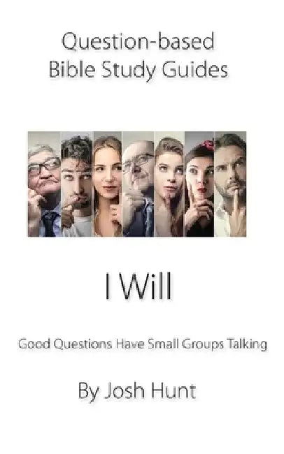 Question-based Bible Study Guide -- I Will: Good Questions Have Groups Talking by Josh Hunt