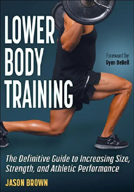 Lower Body Training: The Definitive Guide to Increasing Size, Strength and Athletic Performance by Jason Brown