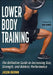 Lower Body Training: The Definitive Guide to Increasing Size, Strength and Athletic Performance by Jason Brown