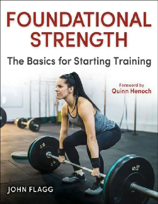 Foundational Strength: The Basics for Starting Training by John Flagg