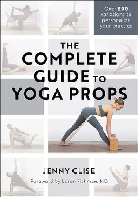 The Complete Guide to Yoga Props by Jennifer Clise