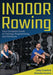 Indoor Rowing: Your Complete Guide to Training, Programming, and Workouts by Caley Crawford