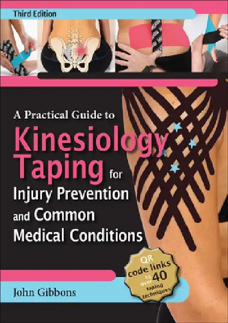 A Practical Guide to Kinesiology Taping for Injury Prevention and Common Medical Conditions by John Gibbons