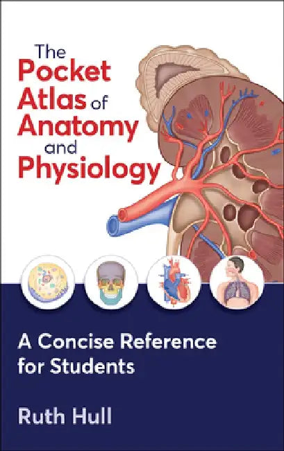 The Pocket Atlas of Anatomy & Physiology by Ruth Hull