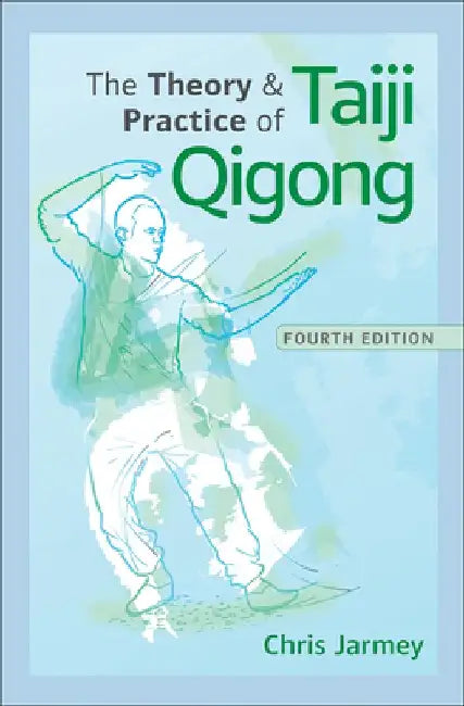 The Theory and Practice of Taiji Qigong by Chris Jarmey