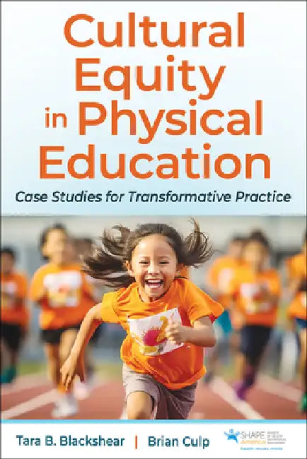 Cultural Equity in Physical Education: Case Studies for Transformative Practice by Tara B. Blackshear, Brian Culp