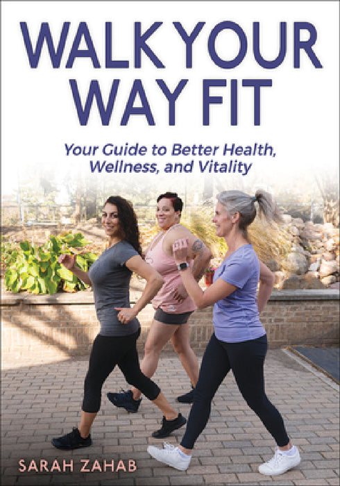 Walk Your Way Fit: Your Guide to Better Health, Wellness, and Vitality by Sarah Zahab, Ray Zahab