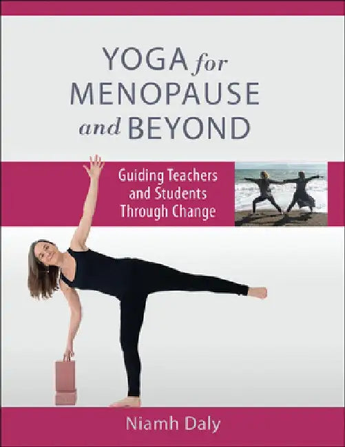 Yoga for Menopause and Beyond: Guiding Teachers and Students Through Change by Niamh Daly