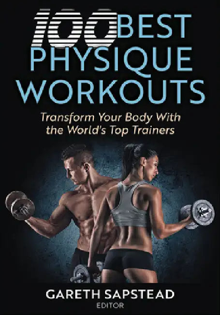 100 Best Physique Workouts: Transform Your Body with the World's Top Trainers by Gareth Sapstead