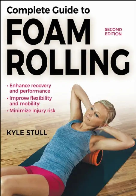 Complete Guide to Foam Rolling by Kyle Stull
