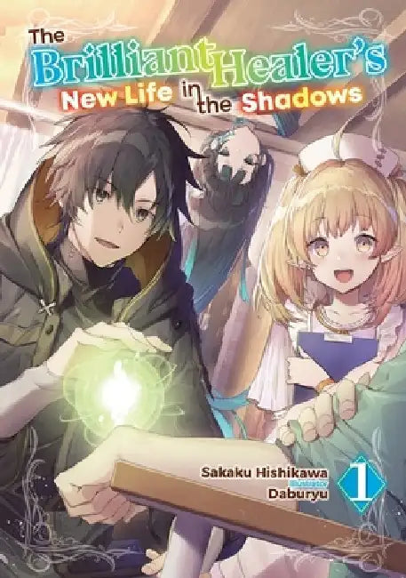 The Brilliant Healer's New Life in the Shadows: Volume 1 (Light Novel) by Sakaku Hishikawa