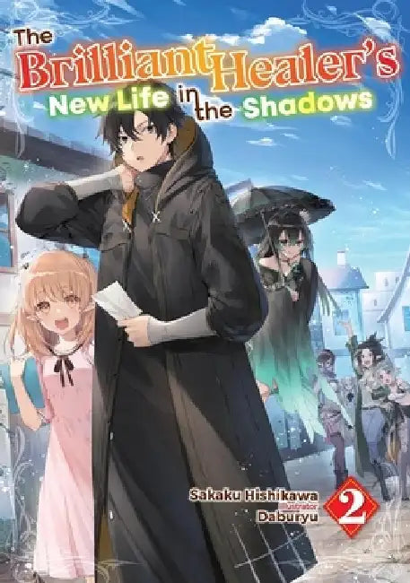 The Brilliant Healer's New Life in the Shadows: Volume 2 (Light Novel) by Sakaku Hishikawa
