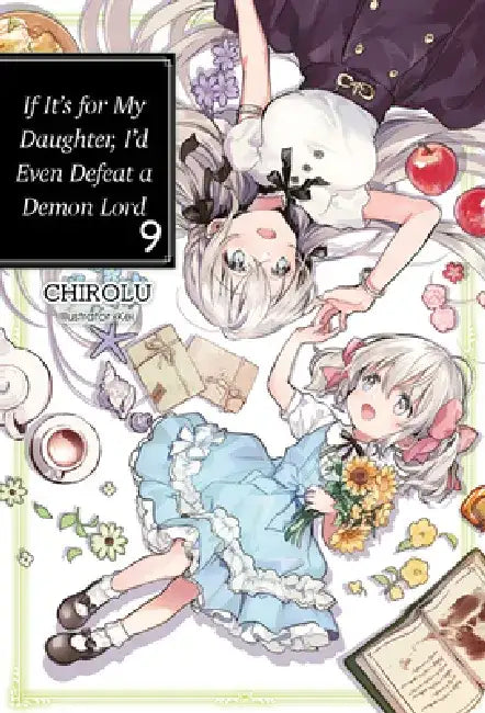 If It's for My Daughter, I'd Even Defeat a Demon Lord: Volume 9 (Light Novel) by Chirolu