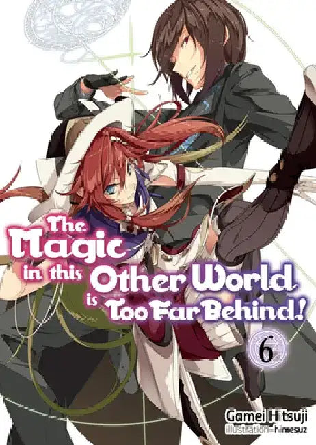The Magic in This Other World Is Too Far Behind! Volume 6 (Light Novel): Volume 6 by Gamei Hitsuji
