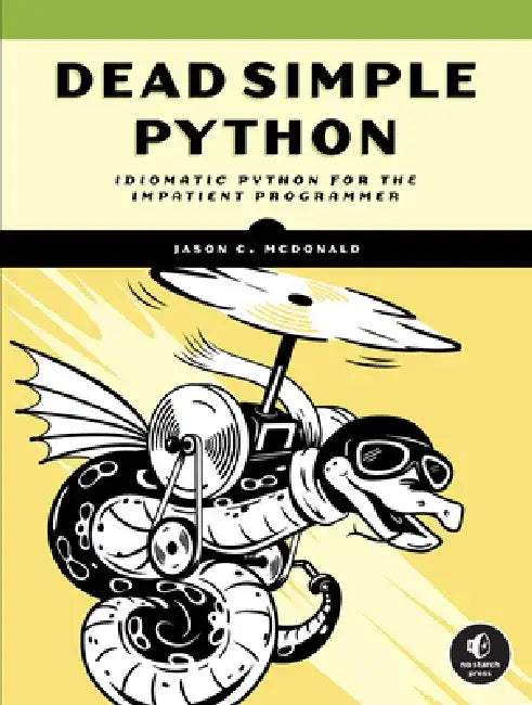 Dead Simple Python: Idiomatic Python for the Impatient Programmer by Jason C. McDonald