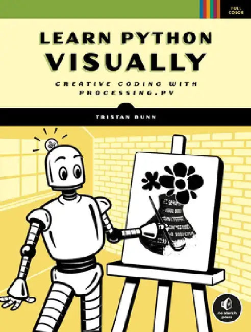 Learn Python Visually: Creative Coding with Processing.Py by Tristan Bunn