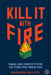 Kill It with Fire: Manage Aging Computer Systems (and Future Proof Modern Ones) by Marianne Bellotti