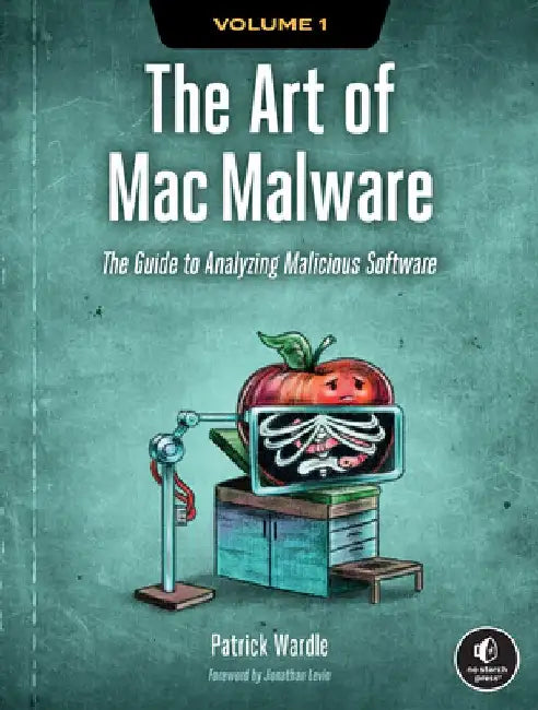 The Art of Mac Malware, Volume 1: The Guide to Analyzing Malicious Software by Patrick Wardle