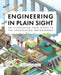 Engineering in Plain Sight: An Illustrated Field Guide to the Constructed Environment by Grady Hillhouse