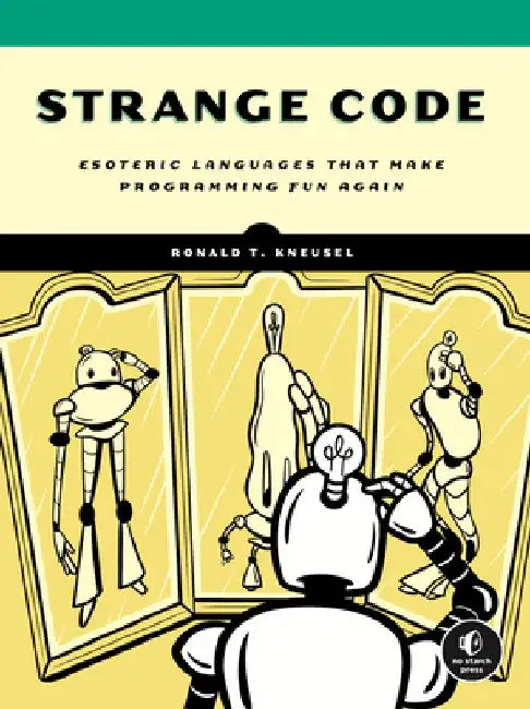Strange Code: 14 Esoteric Programming Languages to Make You Think by Ronald T. Kneusel